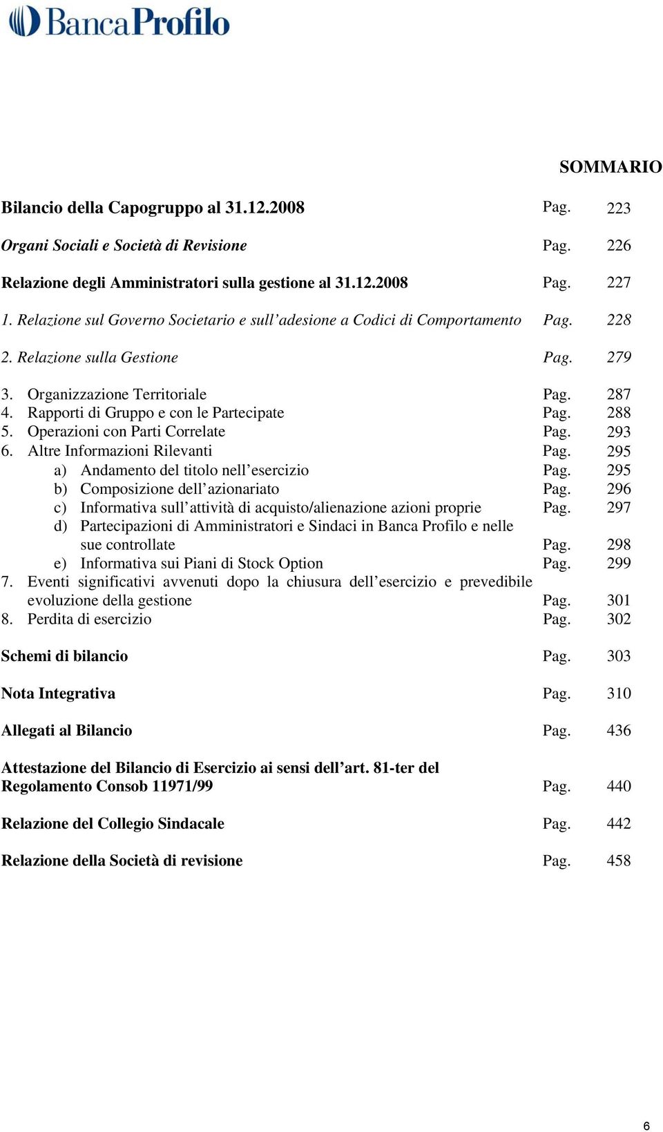 Rapporti di Gruppo e con le Partecipate Pag. 288 5. Operazioni con Parti Correlate Pag. 293 6. Altre Informazioni Rilevanti Pag. 295 a) Andamento del titolo nell esercizio Pag.