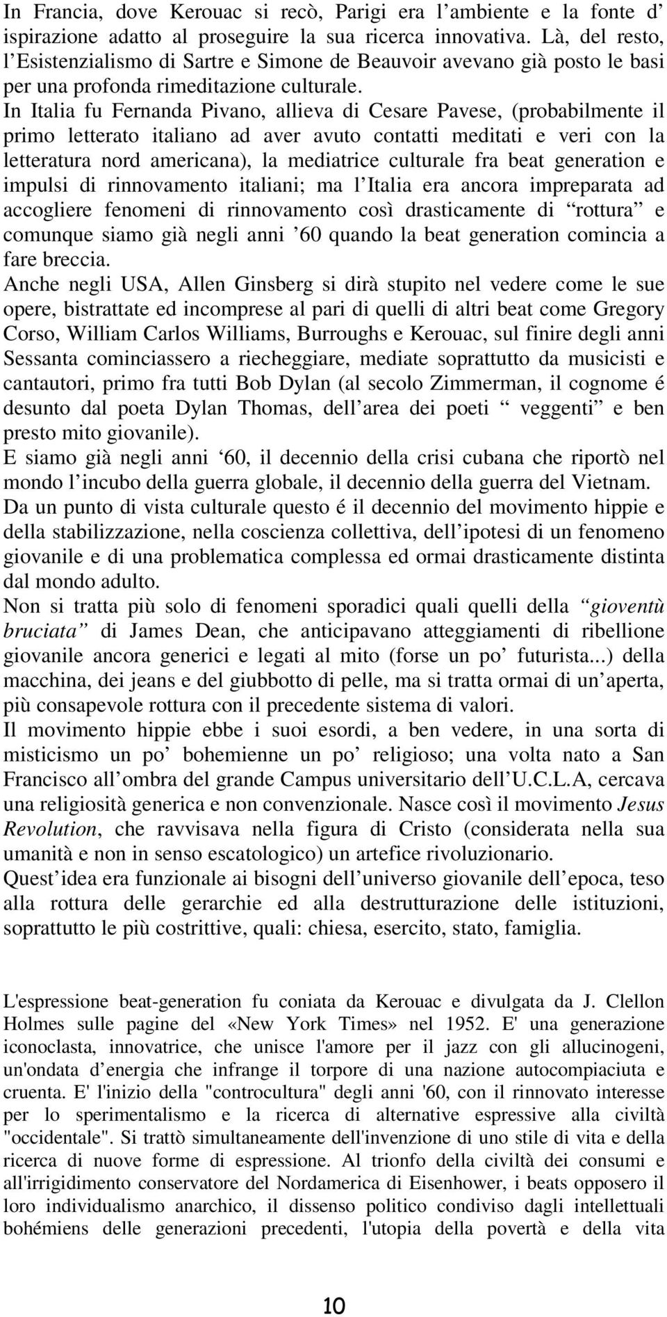 In Italia fu Fernanda Pivano, allieva di Cesare Pavese, (probabilmente il primo letterato italiano ad aver avuto contatti meditati e veri con la letteratura nord americana), la mediatrice culturale