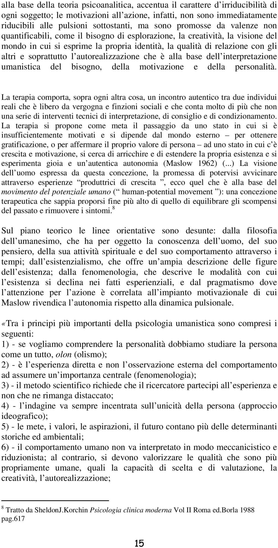 soprattutto l autorealizzazione che è alla base dell interpretazione umanistica del bisogno, della motivazione e della personalità.