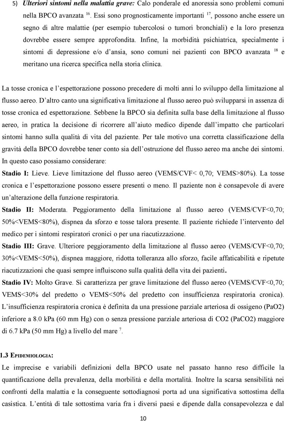 Infine, la morbidità psichiatrica, specialmente i sintomi di depressione e/o d ansia, sono comuni nei pazienti con BPCO avanzata 18 e meritano una ricerca specifica nella storia clinica.