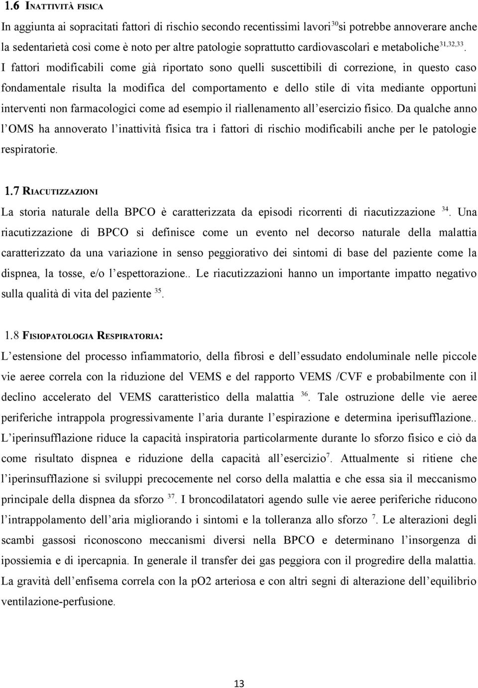 I fattori modificabili come già riportato sono quelli suscettibili di correzione, in questo caso fondamentale risulta la modifica del comportamento e dello stile di vita mediante opportuni interventi