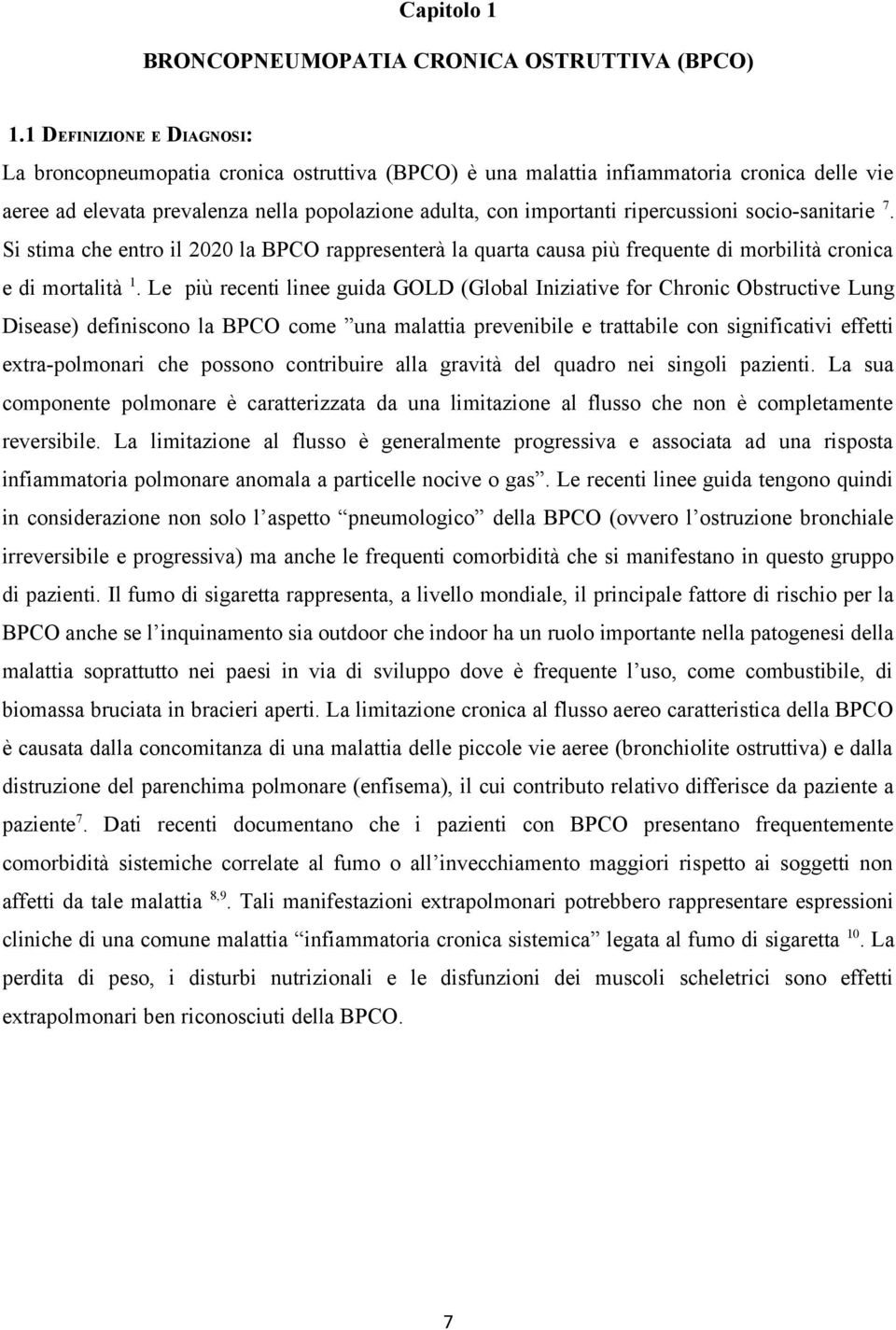 ripercussioni socio-sanitarie 7. Si stima che entro il 2020 la BPCO rappresenterà la quarta causa più frequente di morbilità cronica e di mortalità 1.