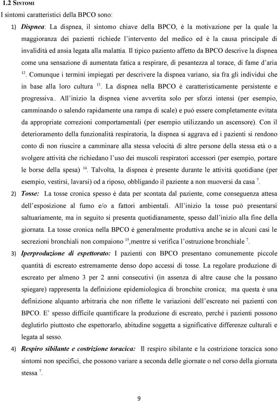 Il tipico paziento affetto da BPCO descrive la dispnea come una sensazione di aumentata fatica a respirare, di pesantezza al torace, di fame d aria 12.