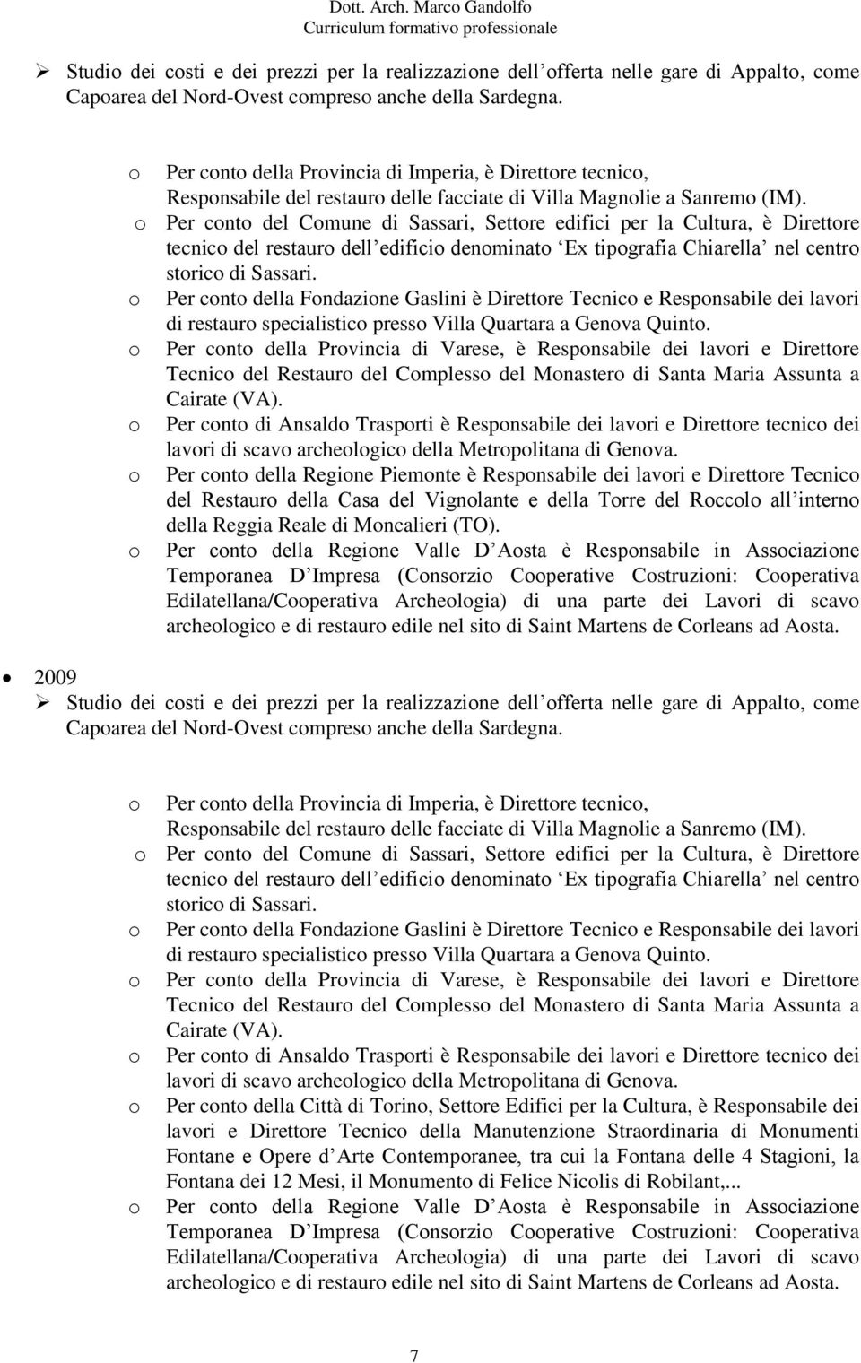 Per cnt del Cmune di Sassari, Settre edifici per la Cultura, è Direttre tecnic del restaur dell edifici denminat Ex tipgrafia Chiarella nel centr stric di Sassari.