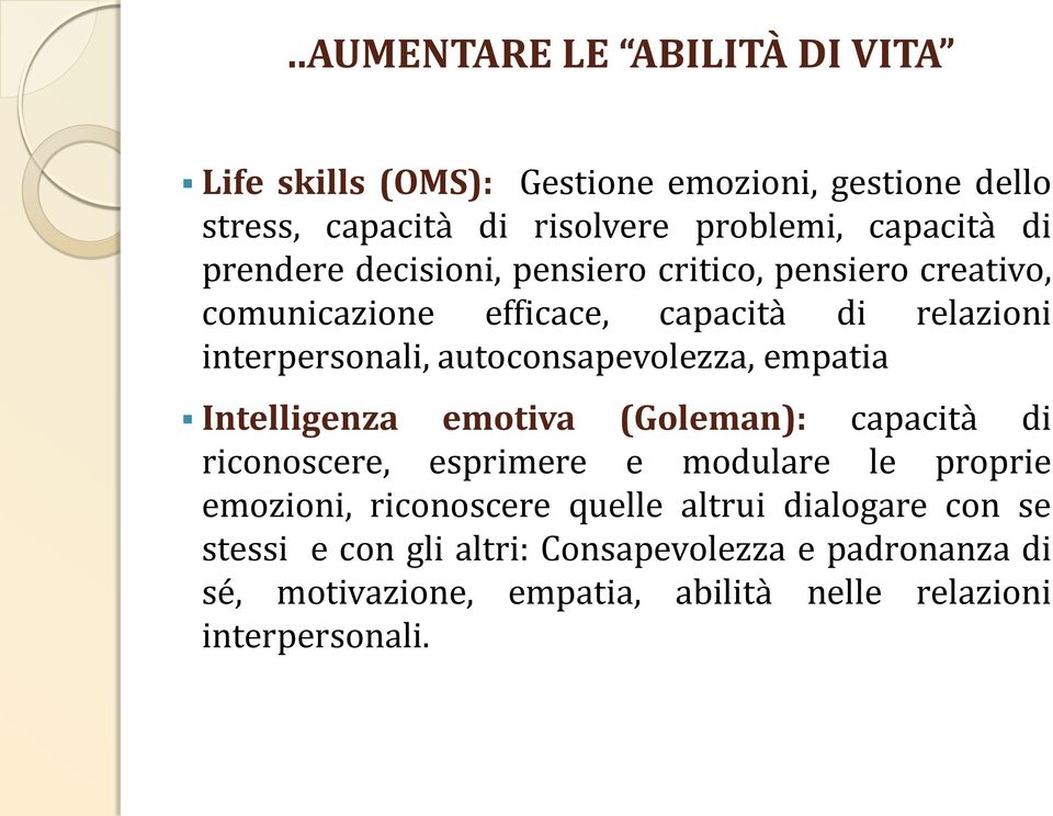 autoconsapevolezza, empatia Intelligenza emotiva (Goleman): capacità di riconoscere, esprimere e modulare le proprie emozioni,