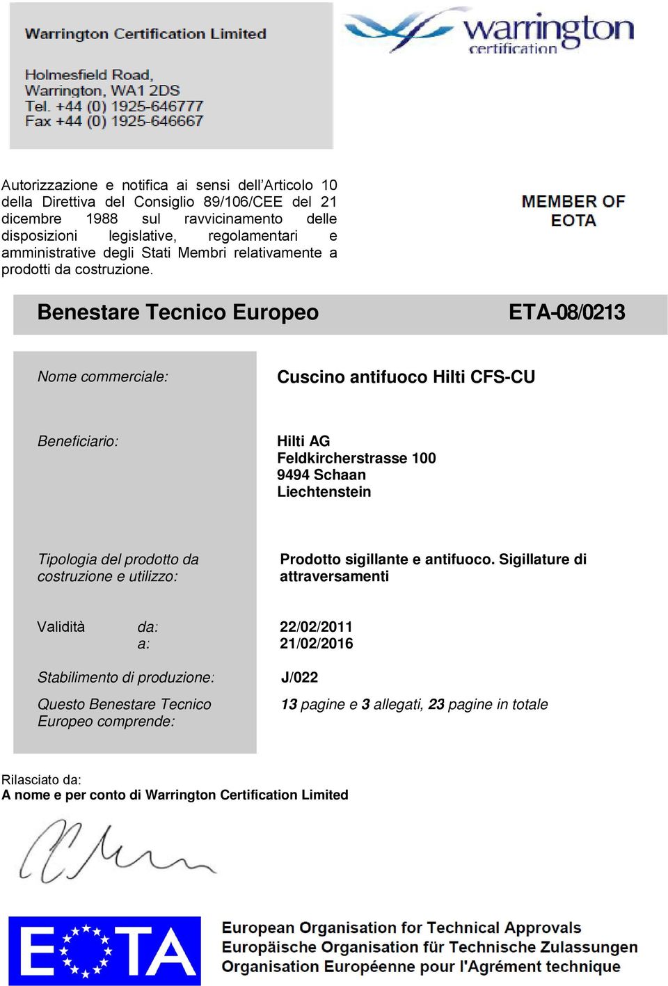 Benestare Tecnico Europeo ETA-08/0213 Nome commerciale: Cuscino antifuoco Hilti CFS-CU Beneficiario: Hilti AG Feldkircherstrasse 100 9494 Schaan Liechtenstein Tipologia del prodotto da