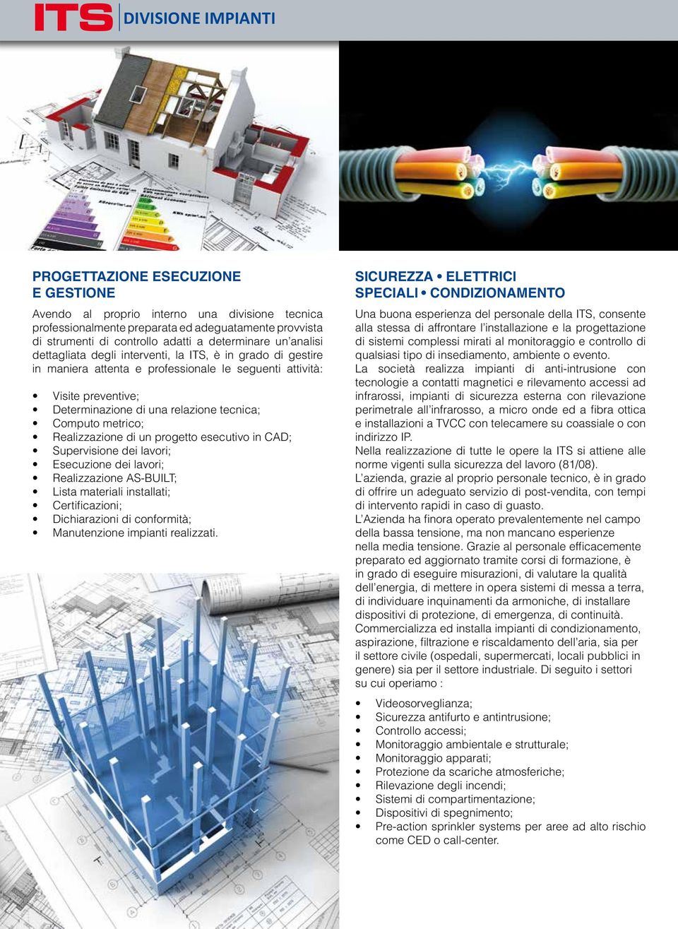 Computo metrico; Realizzazione di un progetto esecutivo in CAD; Supervisione dei lavori; Esecuzione dei lavori; Realizzazione AS-BUILT; Lista materiali installati; Certificazioni; Dichiarazioni di