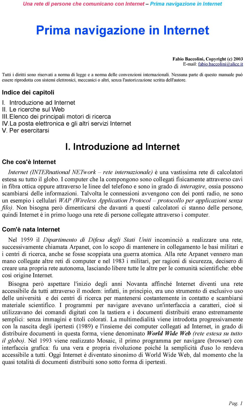 Le ricerche sul Web III.Elenco dei principali motori di ricerca IV.La posta elettronica e gli altri servizi Internet V. Per esercitarsi Che cos'è Internet I.