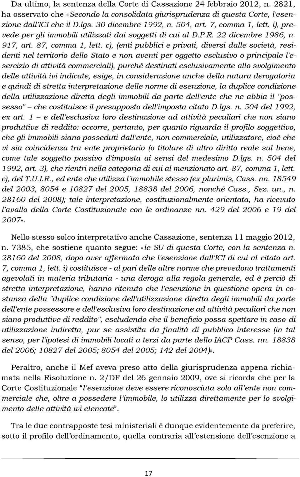 c), (enti pubblici e privati, diversi dalle società, residenti nel territorio dello Stato e non aventi per oggetto esclusivo o principale l'esercizio di attività commerciali), purché destinati