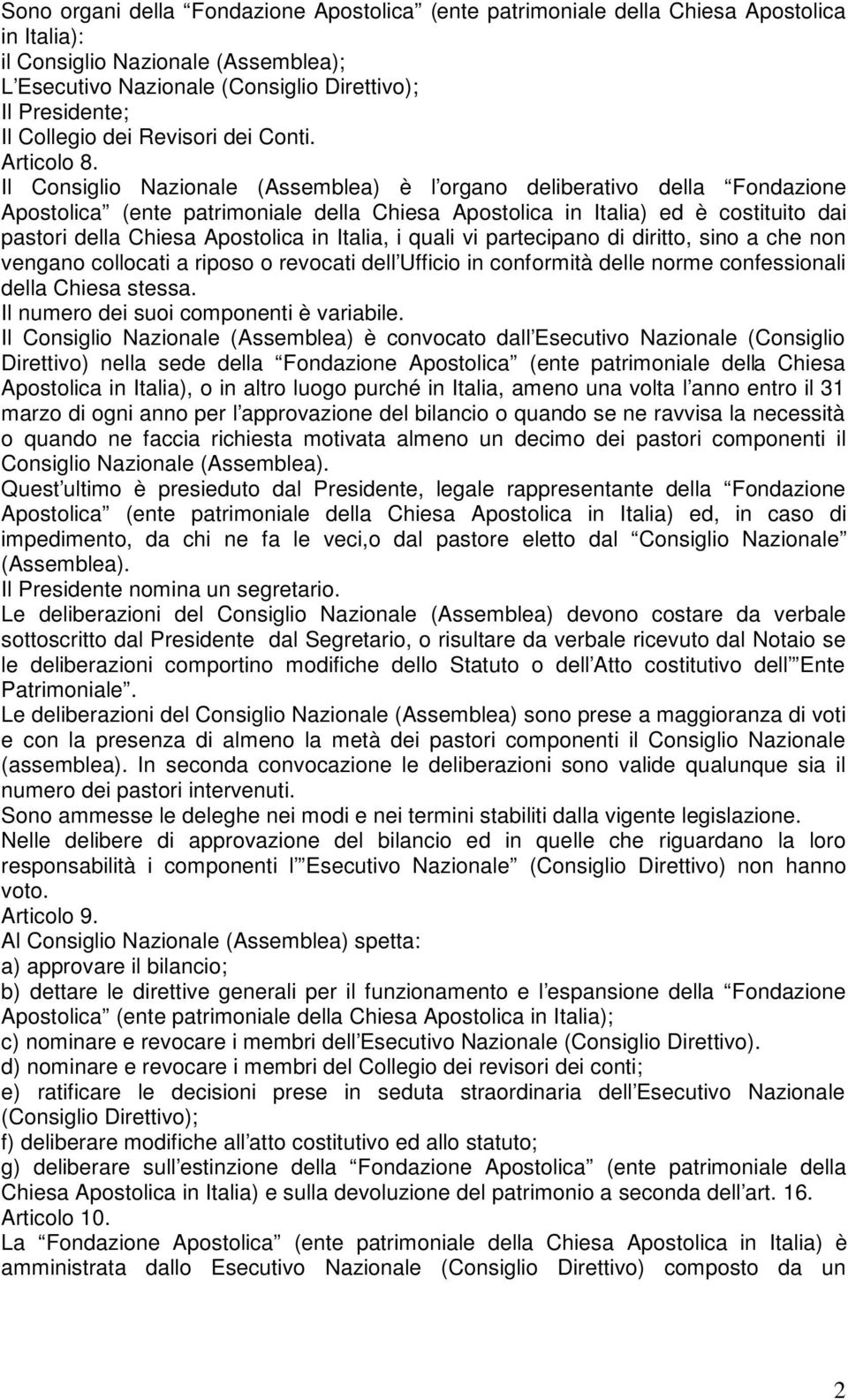 Il Consiglio Nazionale (Assemblea) è l organo deliberativo della Fondazione Apostolica (ente patrimoniale della Chiesa Apostolica in Italia) ed è costituito dai pastori della Chiesa Apostolica in