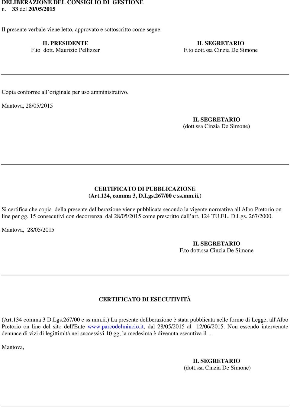 124, comma 3, D.Lgs.267/00 e ss.mm.ii.) Si certifica che copia della presente deliberazione viene pubblicata secondo la vigente normativa all'albo Pretorio on line per gg.