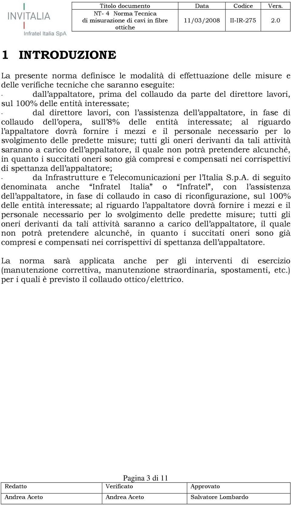 fornire i mezzi e il personale necessario per lo svolgimento delle predette misure; tutti gli oneri derivanti da tali attività saranno a carico dell appaltatore, il quale non potrà pretendere