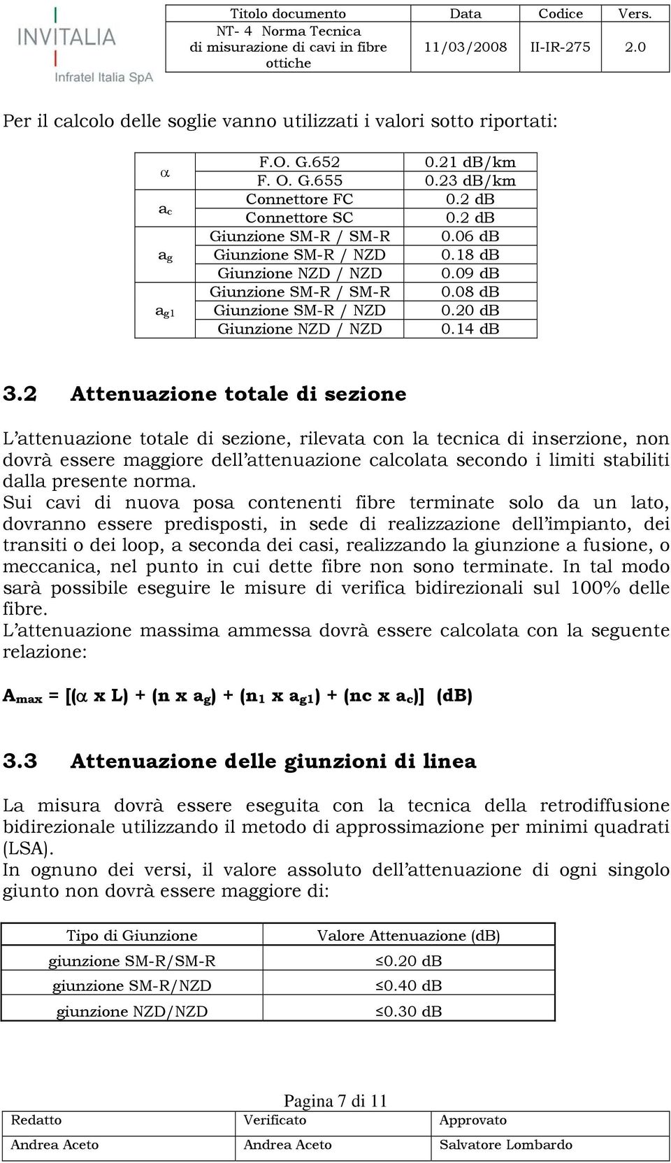 2 Attenuazione totale di sezione L attenuazione totale di sezione, rilevata con la tecnica di inserzione, non dovrà essere maggiore dell attenuazione calcolata secondo i limiti stabiliti dalla