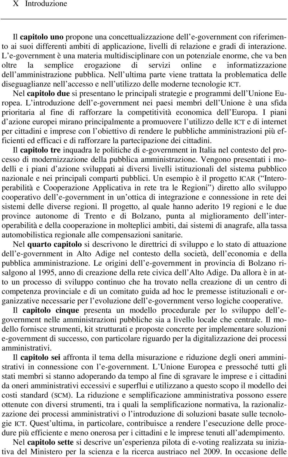 Nell ultima parte viene trattata la problematica delle diseguaglianze nell accesso e nell utilizzo delle moderne tecnologie ICT.