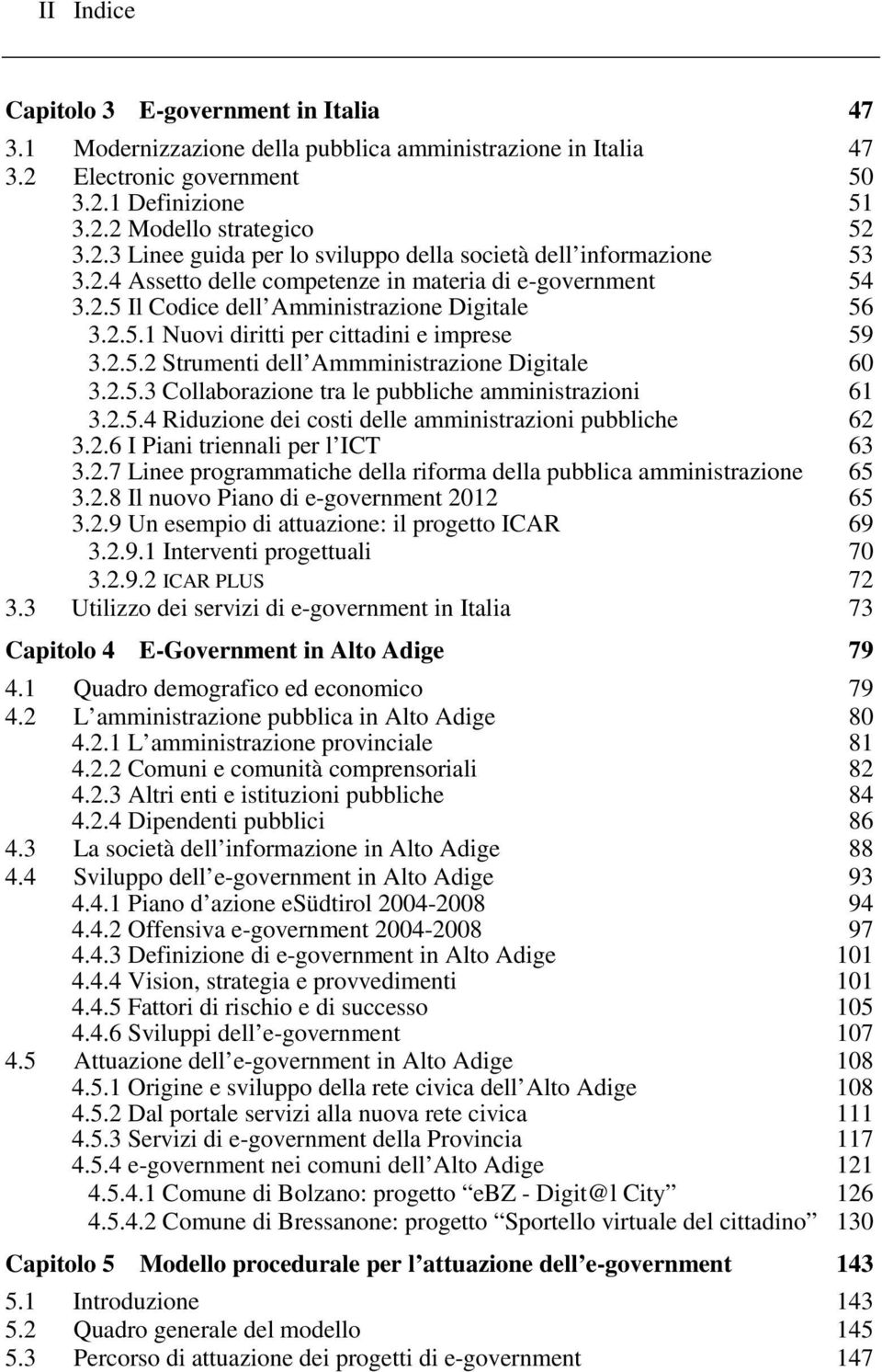 2.5.3 Collaborazione tra le pubbliche amministrazioni 61 3.2.5.4 Riduzione dei costi delle amministrazioni pubbliche 62 3.2.6 I Piani triennali per l ICT 63 3.2.7 Linee programmatiche della riforma della pubblica amministrazione 65 3.