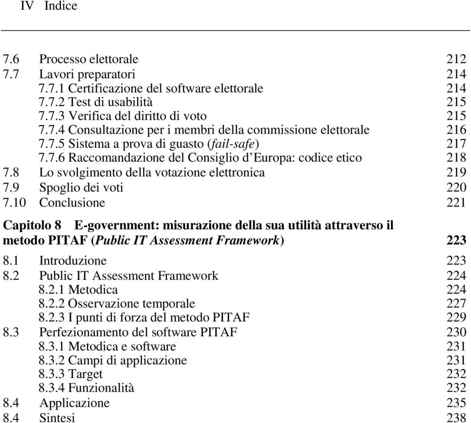 10 Conclusione 221 Capitolo 8 E-government: misurazione della sua utilità attraverso il metodo PITAF (Public IT Assessment Framework) 223 8.1 Introduzione 223 8.2 Public IT Assessment Framework 224 8.