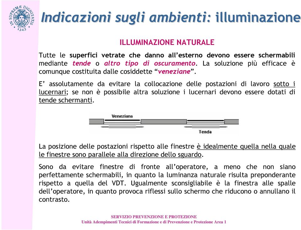 E assolutamente da evitare la collocazione delle postazioni di lavoro sotto i lucernari; se non è possibile altra soluzione i lucernari devono essere dotati di tende schermanti.