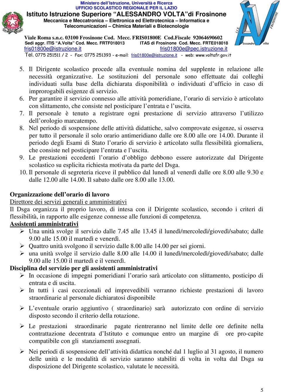 Per garantire il servizio connesso alle attività pomeridiane, l orario di servizio è articolato con slittamento, che consiste nel posticipare l entrata e l uscita. 7.