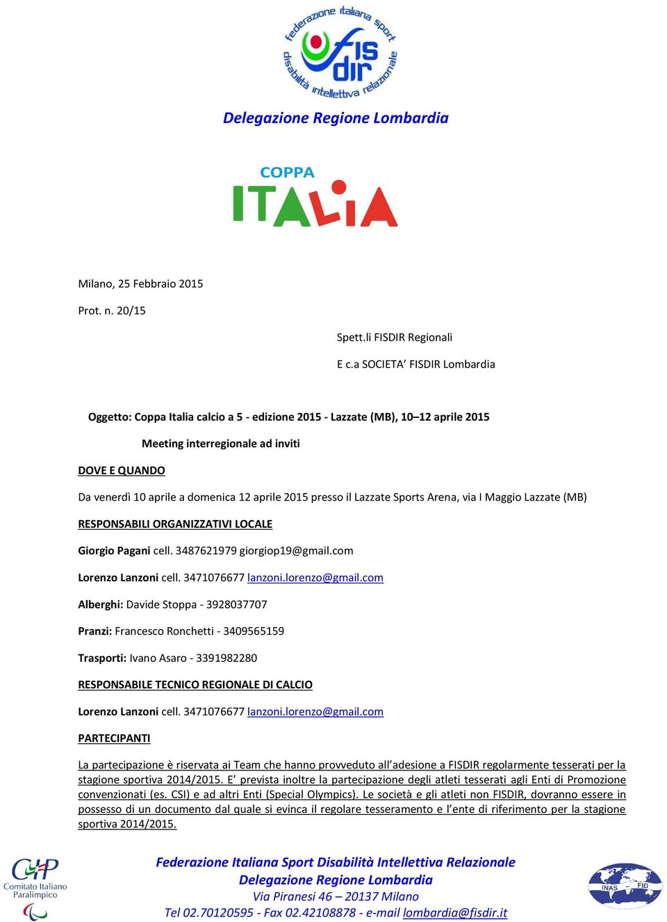 2015 presso il Lazzate Sports Arena, via I Maggio Lazzate (MB) RESPONSABILI ORGANIZZATIVI LOCALE Giorgio Pagani cell. 3487621979 giorgiop19@gmail.com Lorenzo Lanzoni cell. 3471076677 lanzoni.