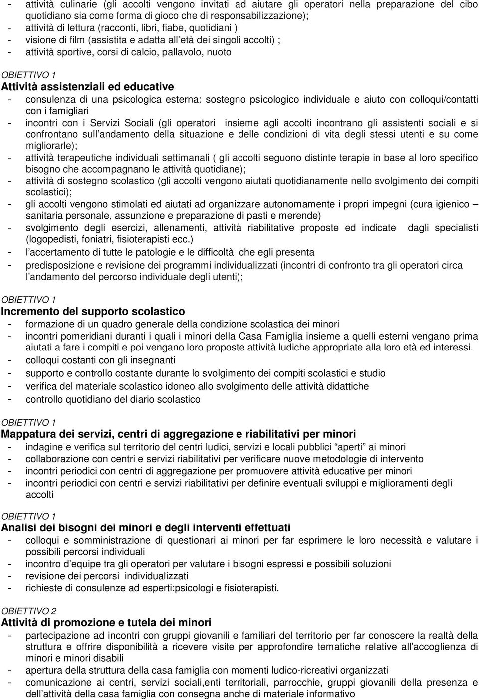 educative - consulenza di una psicologica esterna: sostegno psicologico individuale e aiuto con colloqui/contatti con i famigliari - incontri con i Servizi Sociali (gli operatori insieme agli accolti