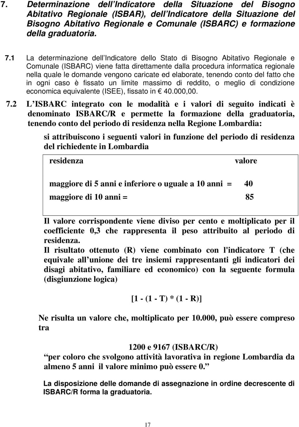 1 La determinazione dell Indicatore dello Stato di Bisogno Abitativo Regionale e Comunale (ISBARC) viene fatta direttamente dalla procedura informatica regionale nella quale le domande vengono