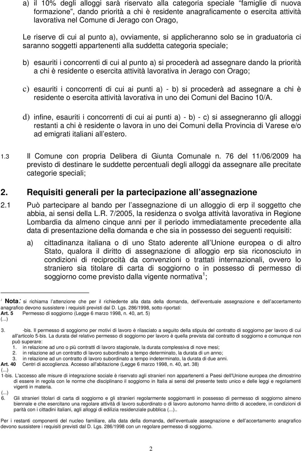 a) si procederà ad assegnare dando la priorità a chi è residente o esercita attività lavorativa in Jerago con Orago; c) esauriti i concorrenti di cui ai punti a) - b) si procederà ad assegnare a chi