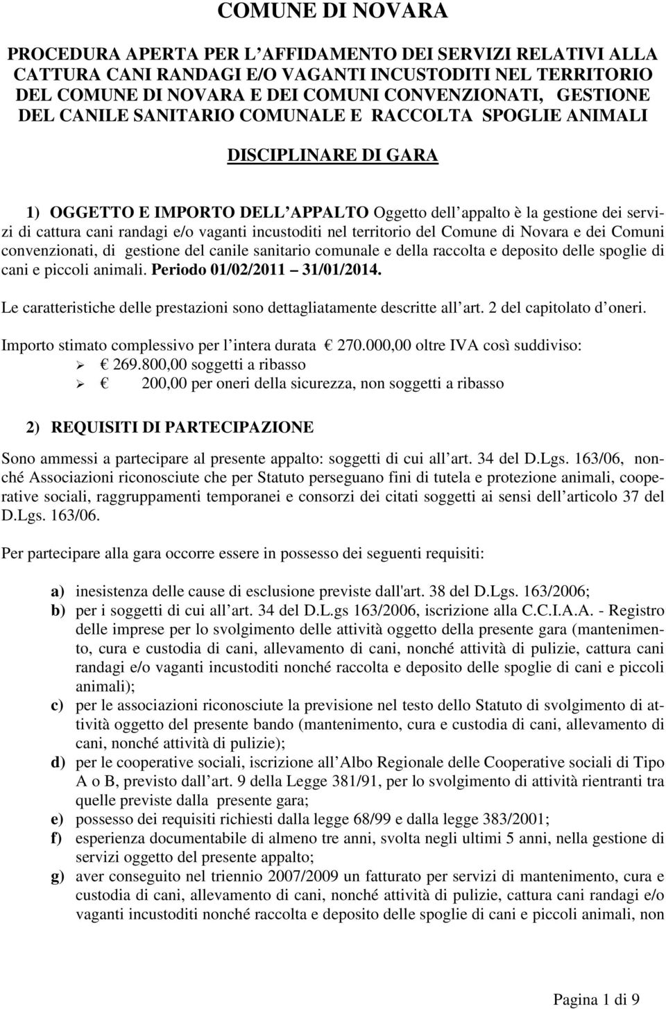 incustoditi nel territorio del Comune di Novara e dei Comuni convenzionati, di gestione del canile sanitario comunale e della raccolta e deposito delle spoglie di cani e piccoli animali.