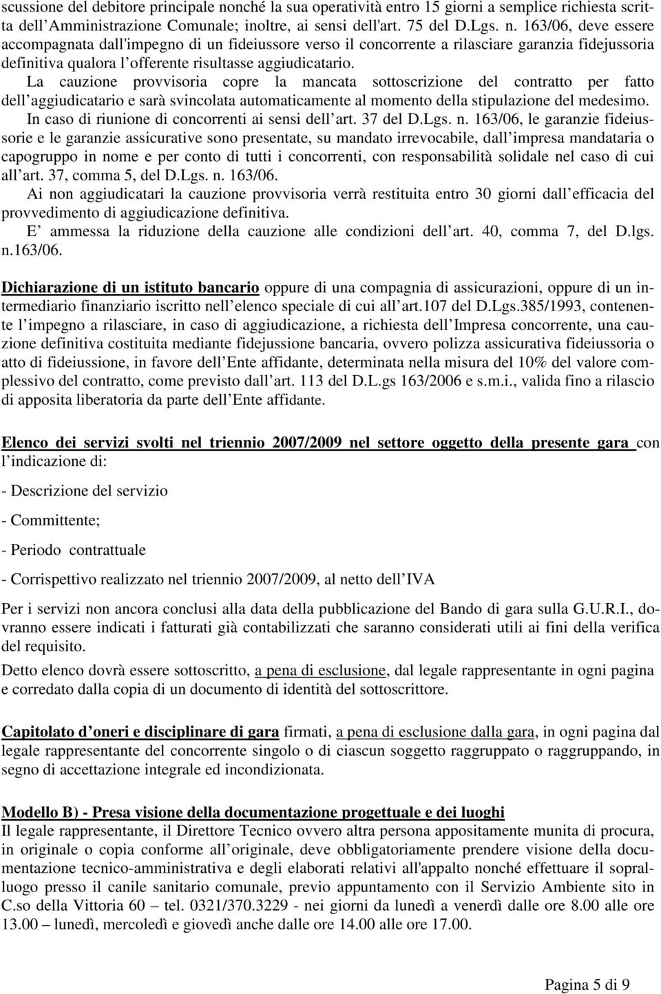 163/06, deve essere accompagnata dall'impegno di un fideiussore verso il concorrente a rilasciare garanzia fidejussoria definitiva qualora l offerente risultasse aggiudicatario.