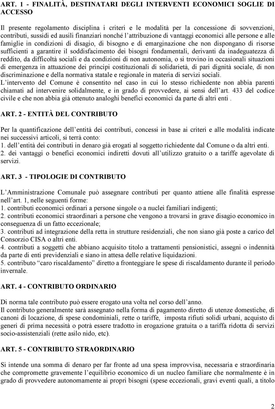 soddisfacimento dei bisogni fondamentali, derivanti da inadeguatezza di reddito, da difficoltà sociali e da condizioni di non autonomia, o si trovino in occasionali situazioni di emergenza in