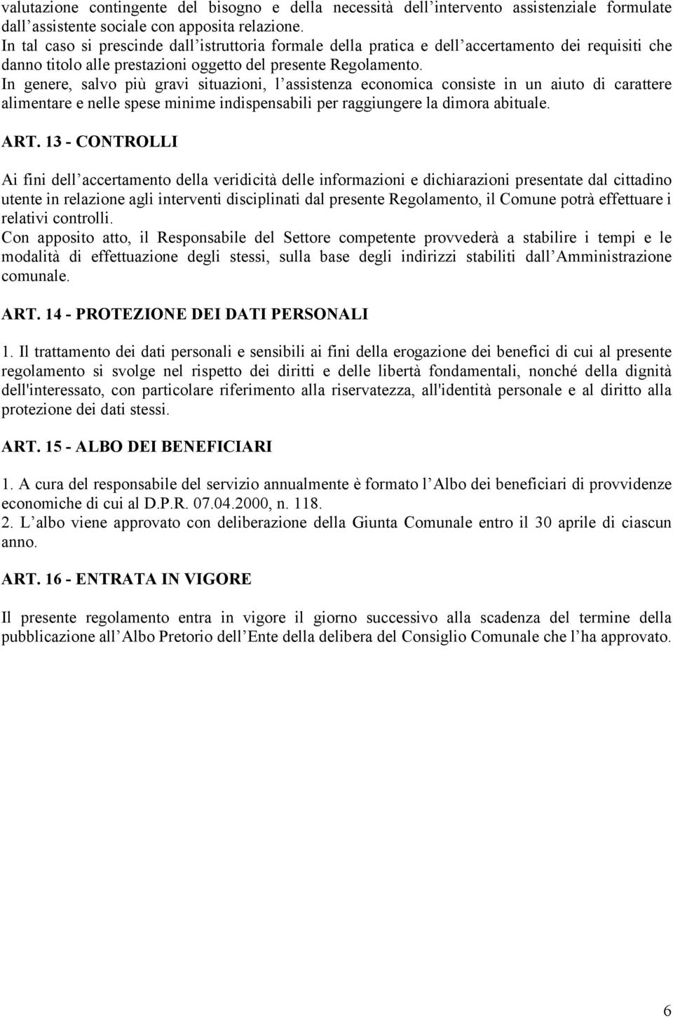 In genere, salvo più gravi situazioni, l assistenza economica consiste in un aiuto di carattere alimentare e nelle spese minime indispensabili per raggiungere la dimora abituale. ART.