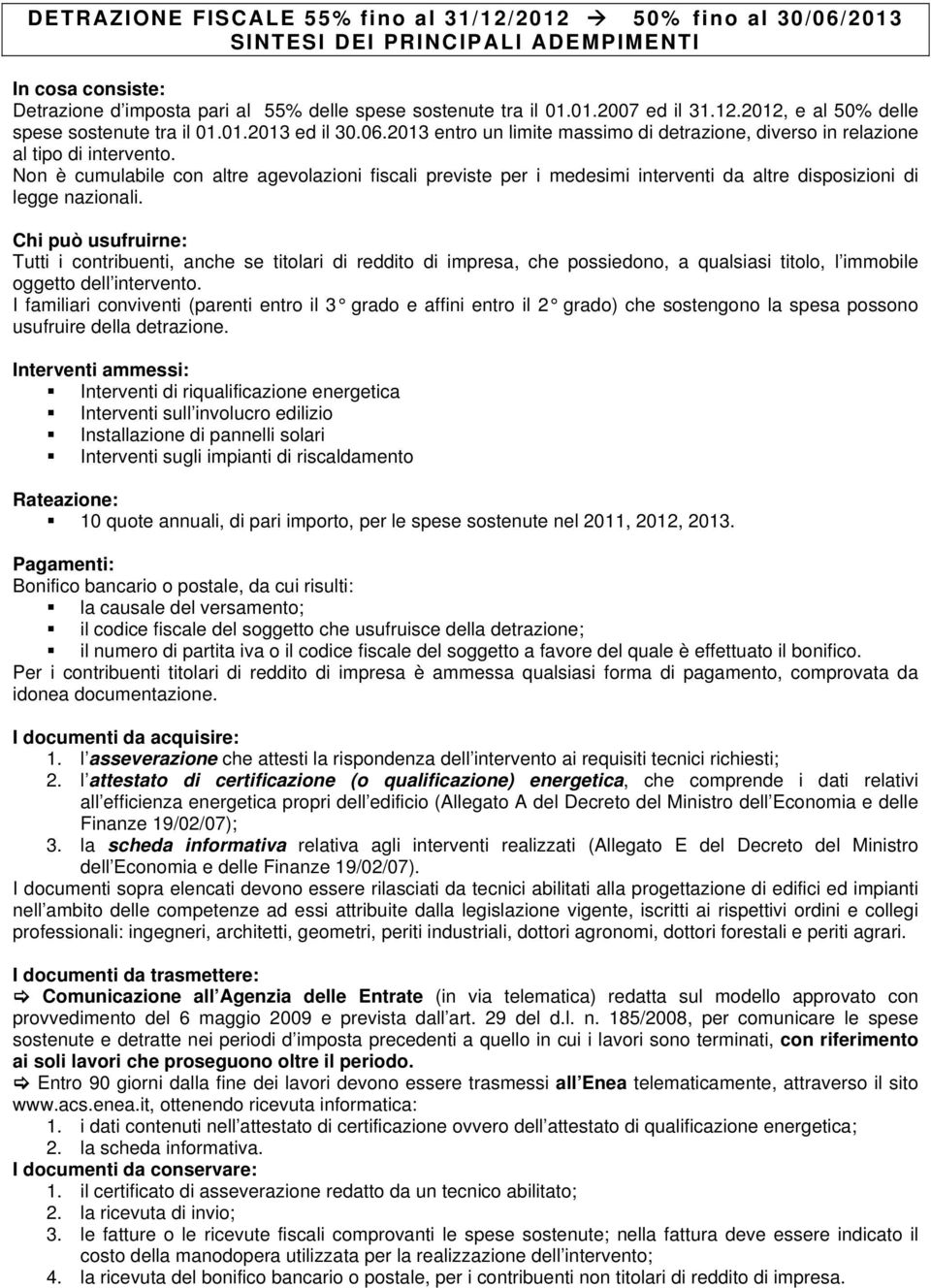 Non è cumulabile con altre agevolazioni fiscali previste per i medesimi interventi da altre disposizioni di legge nazionali.