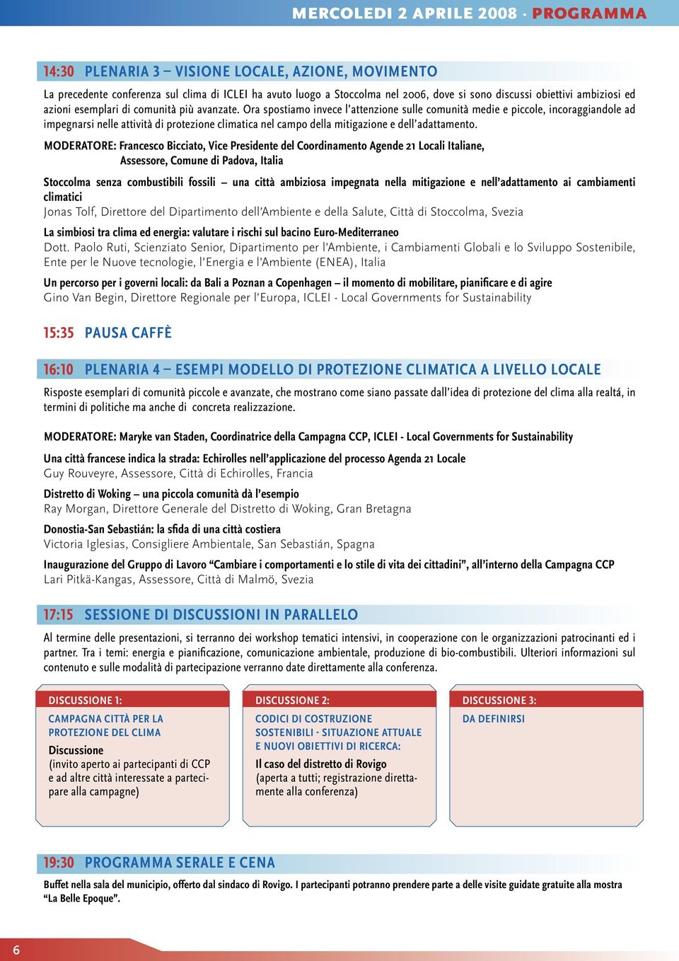 Ora spostiamo invece l attenzione sulle comunità medie e piccole, incoraggiandole ad impegnarsi nelle attività di protezione climatica nel campo della mitigazione e dell adattamento.