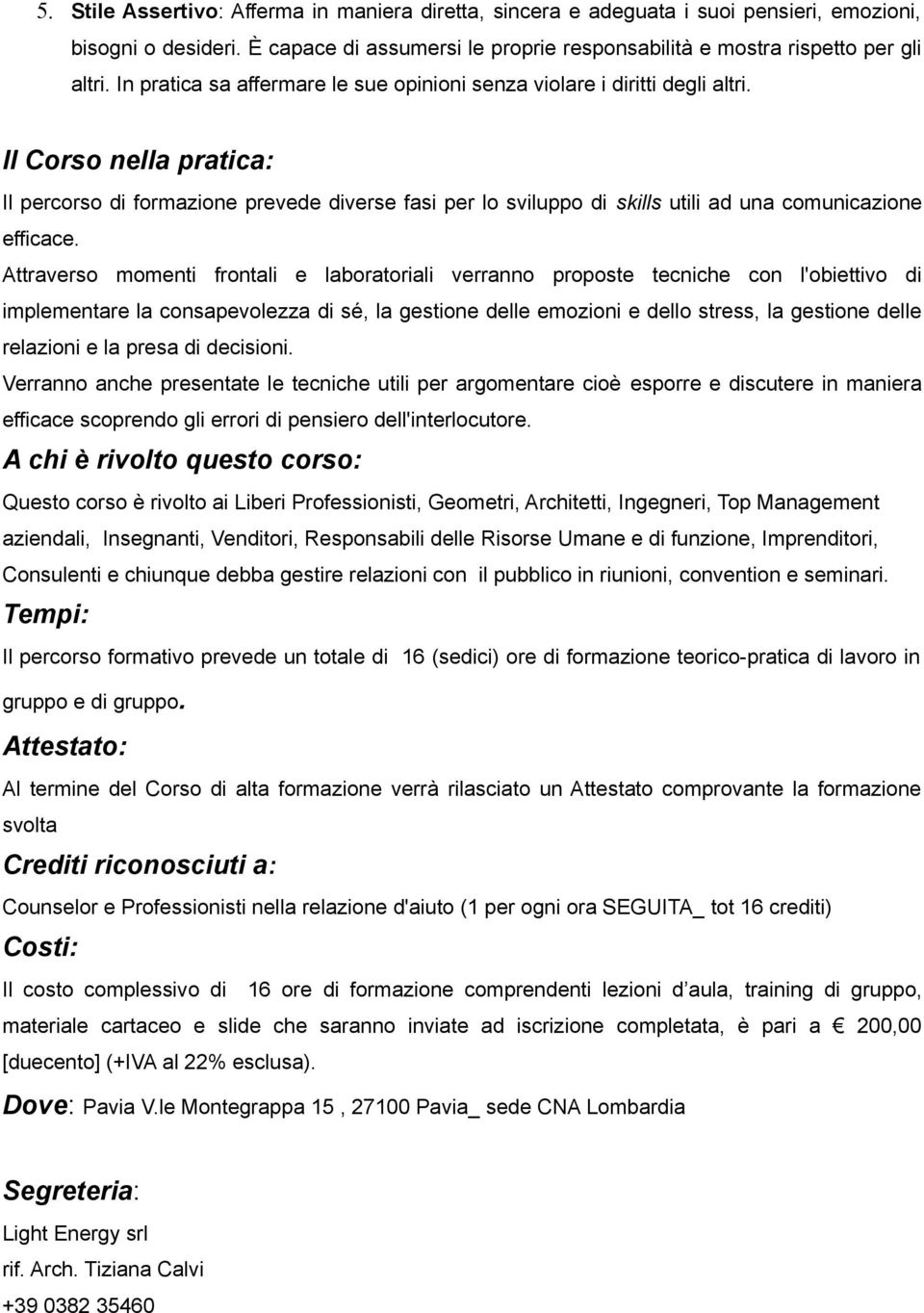 Il Corso nella pratica: Il percorso di formazione prevede diverse fasi per lo sviluppo di skills utili ad una comunicazione efficace.