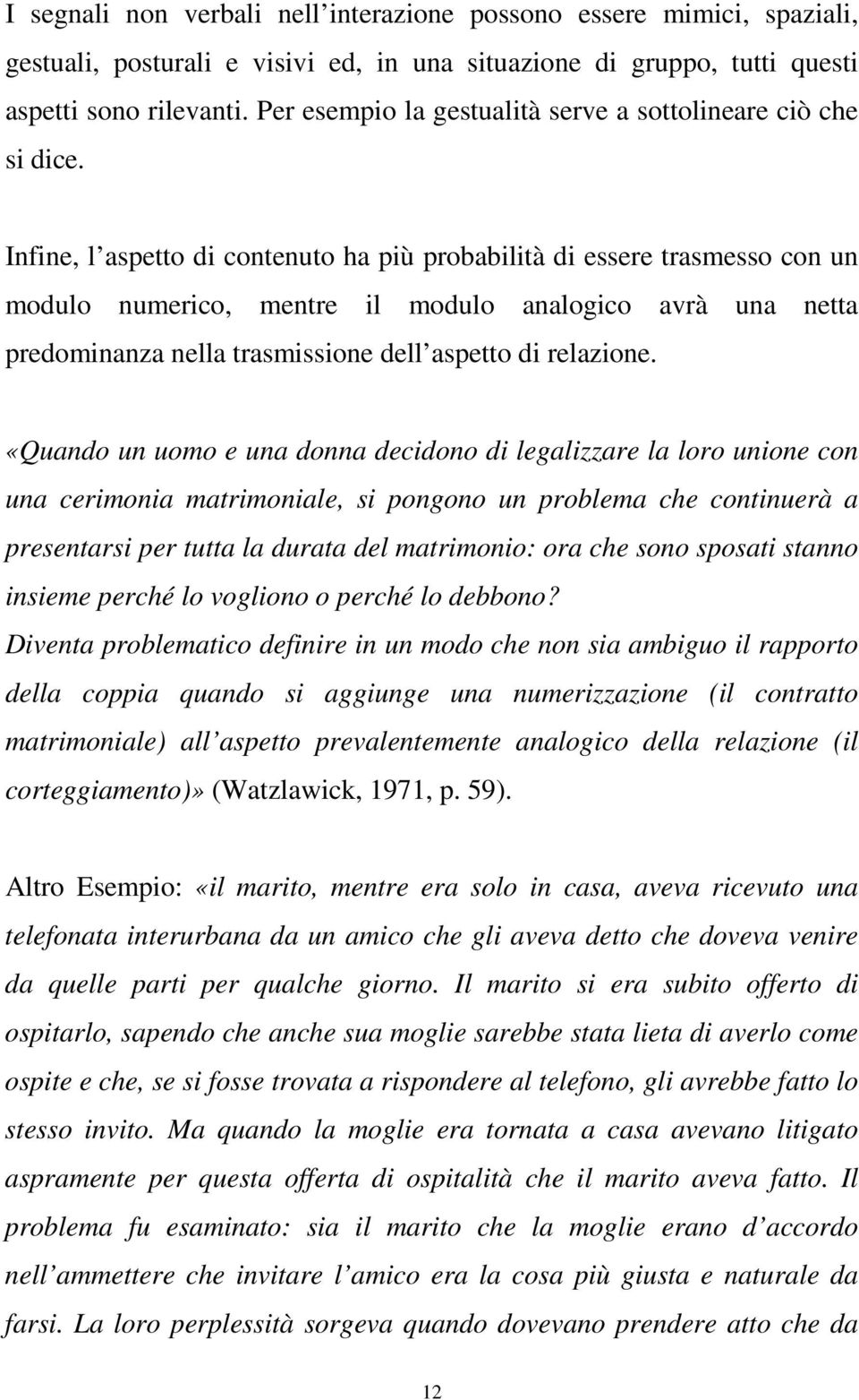 Infine, l aspetto di contenuto ha più probabilità di essere trasmesso con un modulo numerico, mentre il modulo analogico avrà una netta predominanza nella trasmissione dell aspetto di relazione.