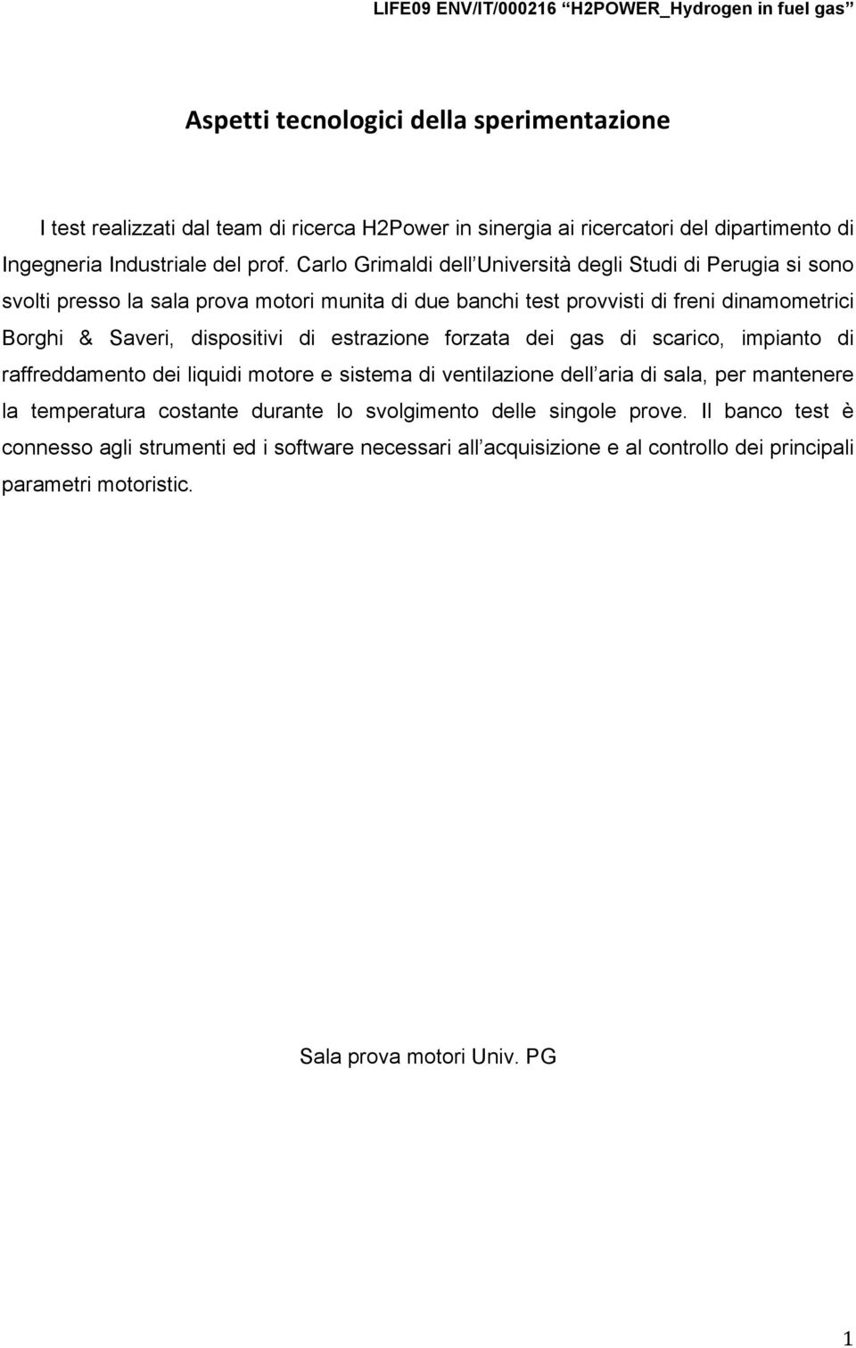 dispositivi di estrazione forzata dei gas di scarico, impianto di raffreddamento dei liquidi motore e sistema di ventilazione dell aria di sala, per mantenere la temperatura costante