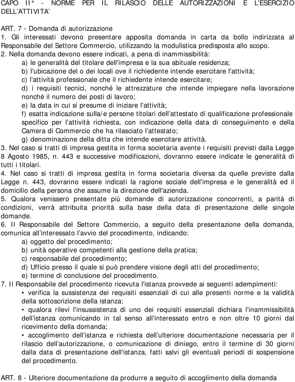 Nella domanda devono essere indicati, a pena di inammissibilità: a) le generalità del titolare dell'impresa e la sua abituale residenza; b) l'ubicazione del o dei locali ove il richiedente intende