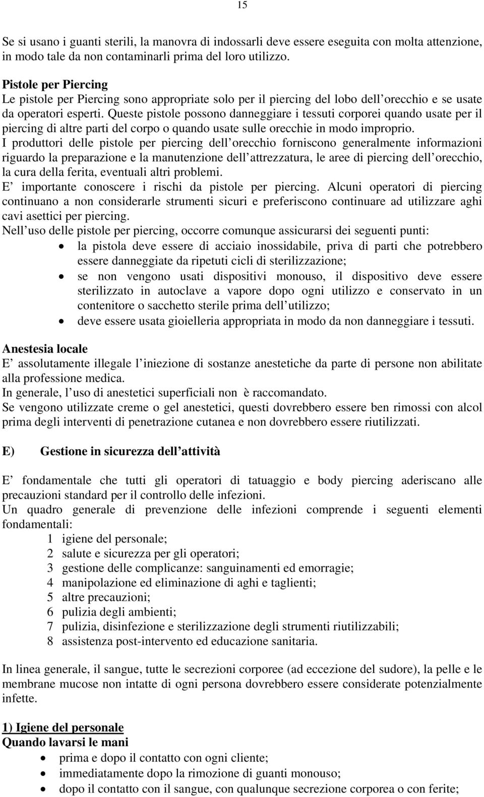 Queste pistole possono danneggiare i tessuti corporei quando usate per il piercing di altre parti del corpo o quando usate sulle orecchie in modo improprio.