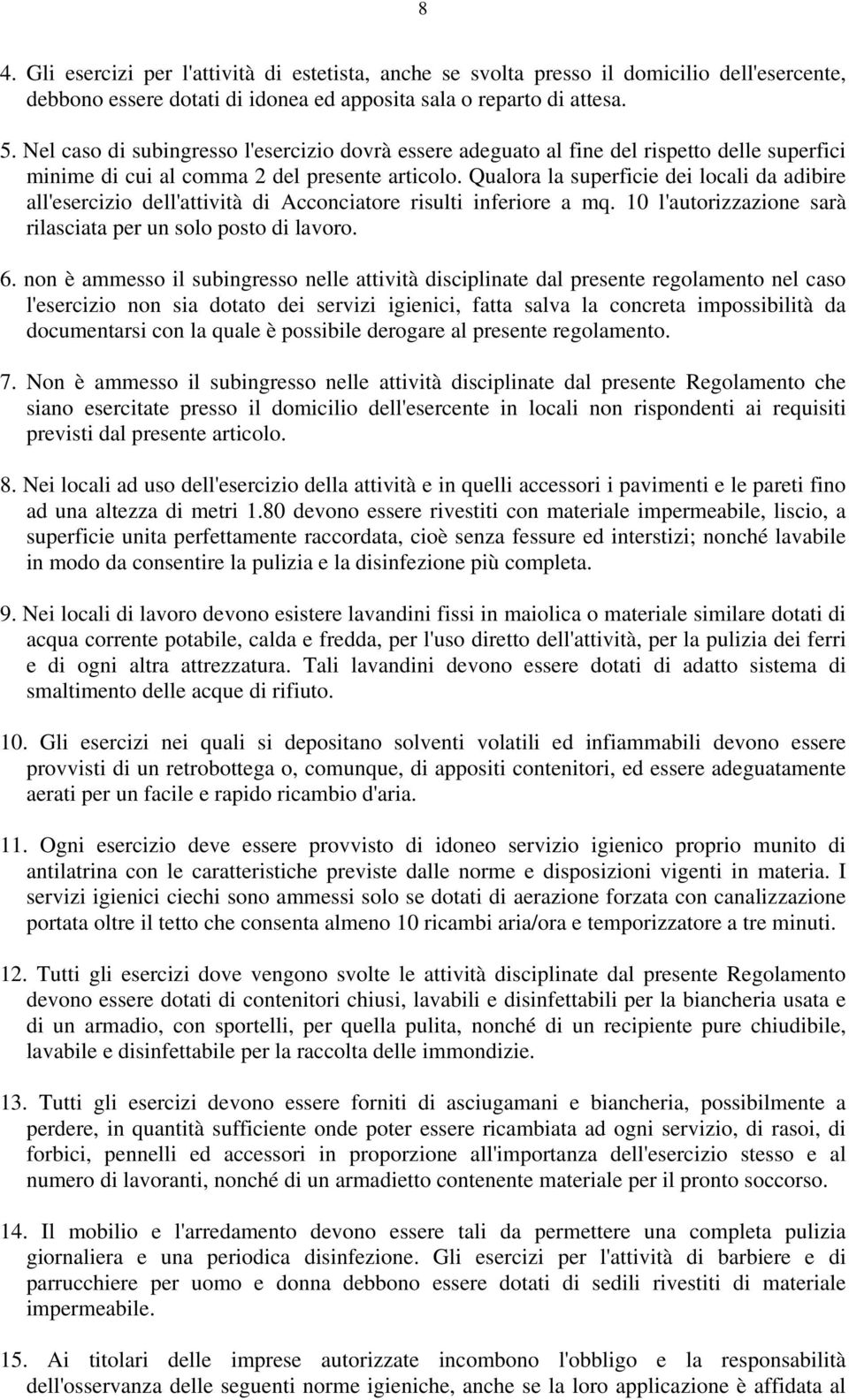 Qualora la superficie dei locali da adibire all'esercizio dell'attività di Acconciatore risulti inferiore a mq. 10 l'autorizzazione sarà rilasciata per un solo posto di lavoro. 6.