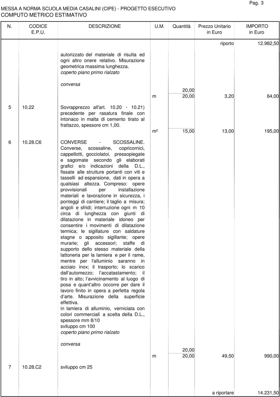 C6 CONVERSE - SCOSSALINE. Converse, scossaline, copricornici, cappellotti, gocciolatoi, pressopiegate e sagomate secondo gli elaborati grafici e/o indicazioni della D.L., fissate alle strutture portanti con viti e tasselli ad espansione, dati in opera a qualsiasi altezza.