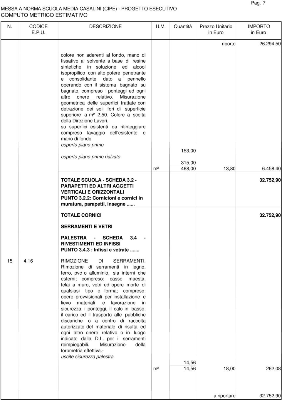 con il sistema bagnato su bagnato, compreso i ponteggi ed ogni altro onere relativo. Misurazione geometrica delle superfici trattate con detrazione dei soli fori di superficie superiore a m² 2,50.