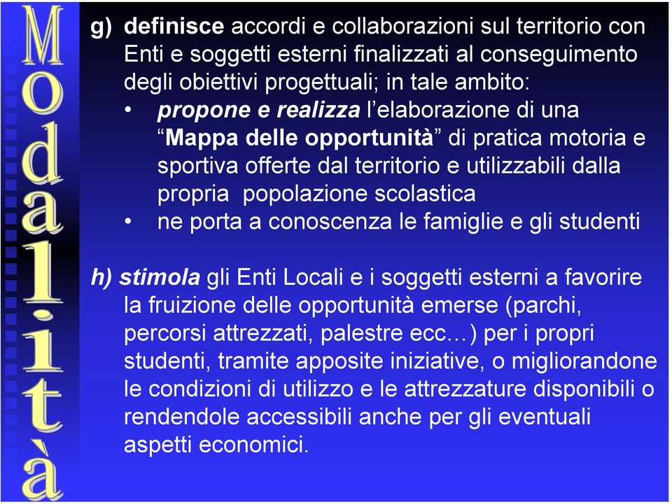 famiglie e gli studenti h) stimola gli Enti Locali e i soggetti esterni a favorire la fruizione delle opportunità emerse (parchi, percorsi attrezzati, palestre ecc ) per i