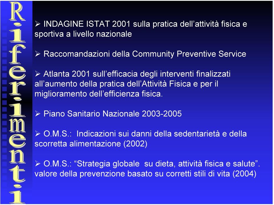 dell efficienza fisica. Piano Sanitario Nazionale 2003-2005 O.M.S.: Indicazioni sui danni della sedentarietà e della scorretta alimentazione (2002) O.