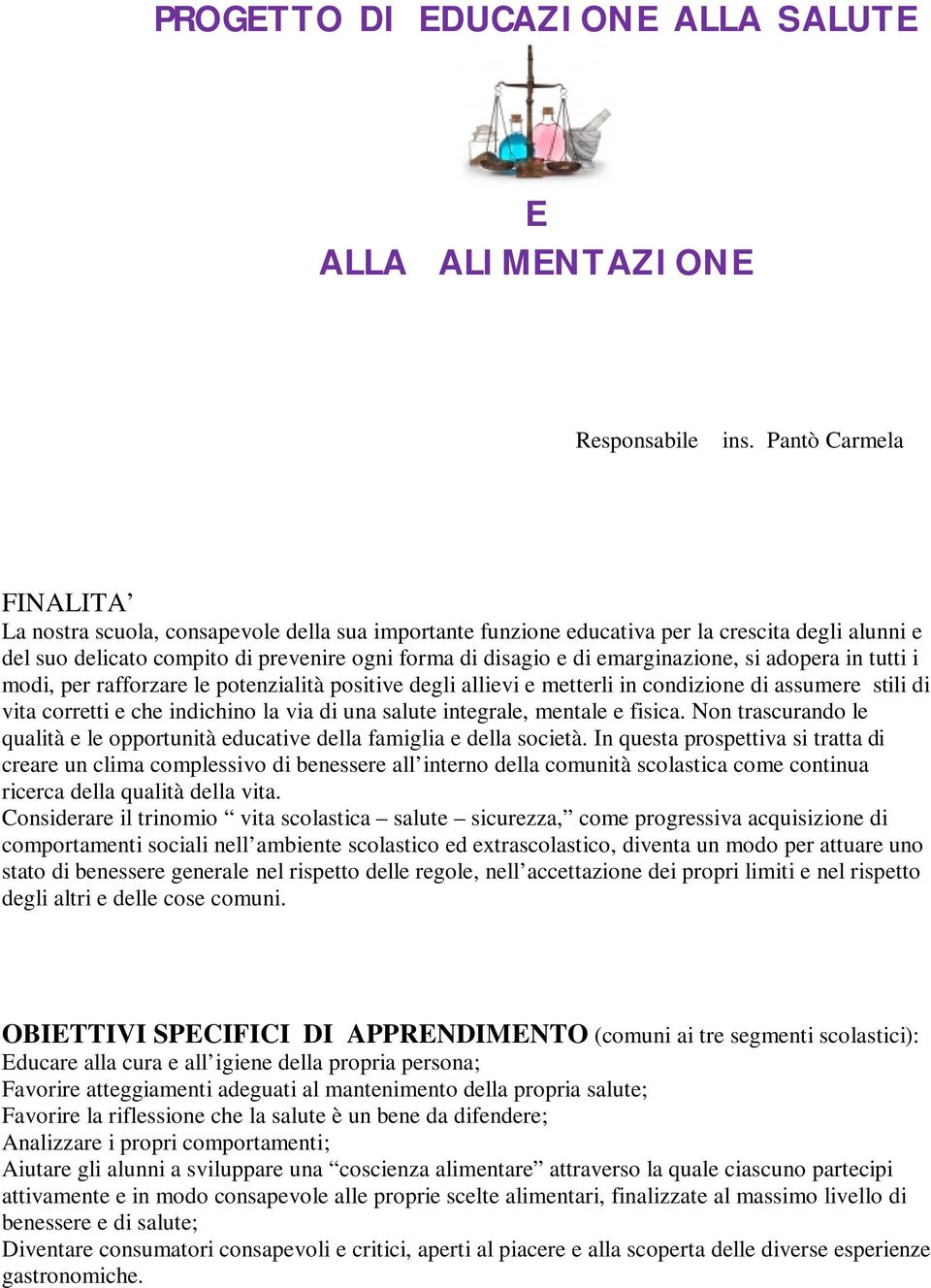 emarginazione, si adopera in tutti i modi, per rafforzare le potenzialità positive degli allievi e metterli in condizione di assumere stili di vita corretti e che indichino la via di una salute