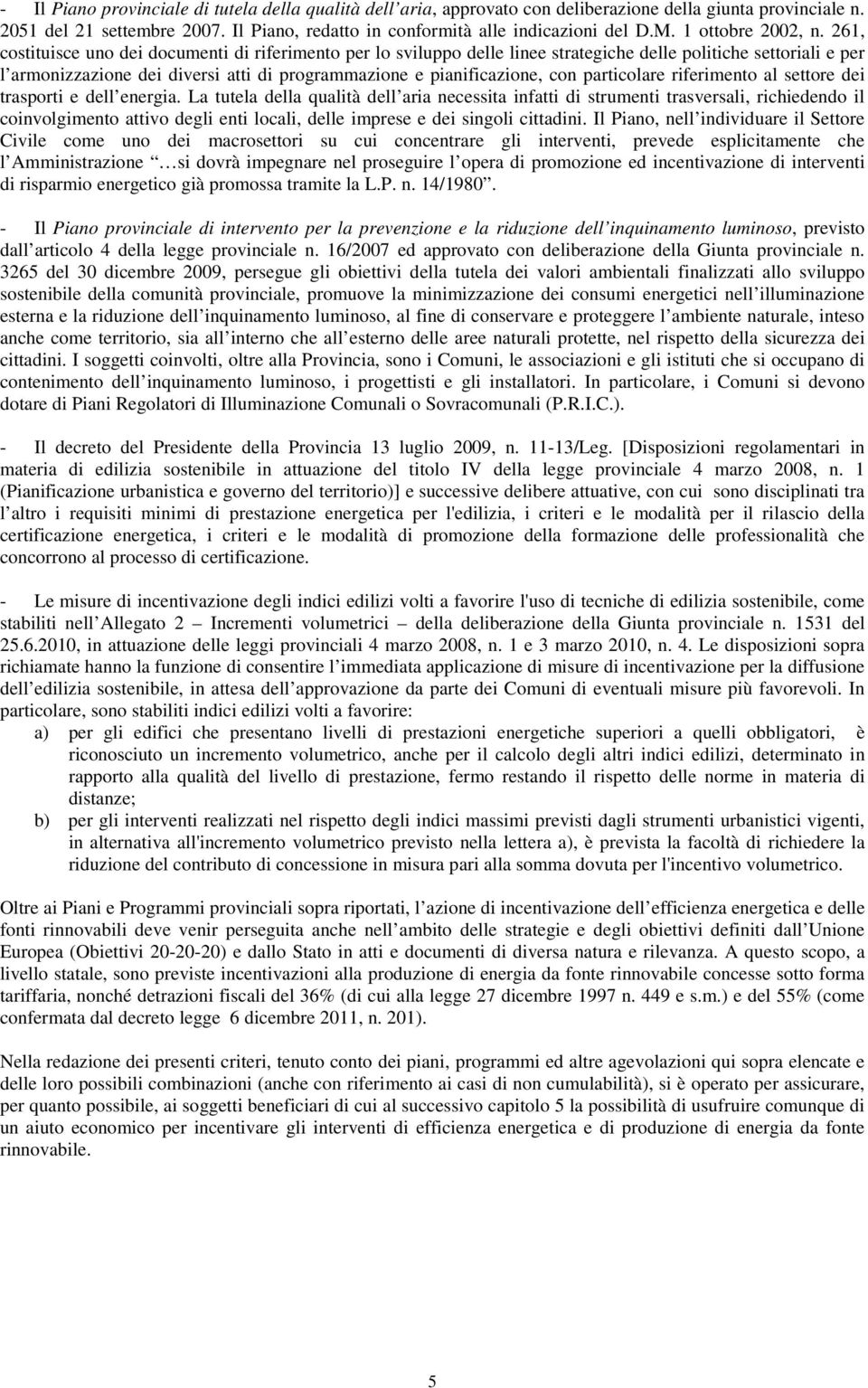 261, costituisce uno dei documenti di riferimento per lo sviluppo delle linee strategiche delle politiche settoriali e per l armonizzazione dei diversi atti di programmazione e pianificazione, con