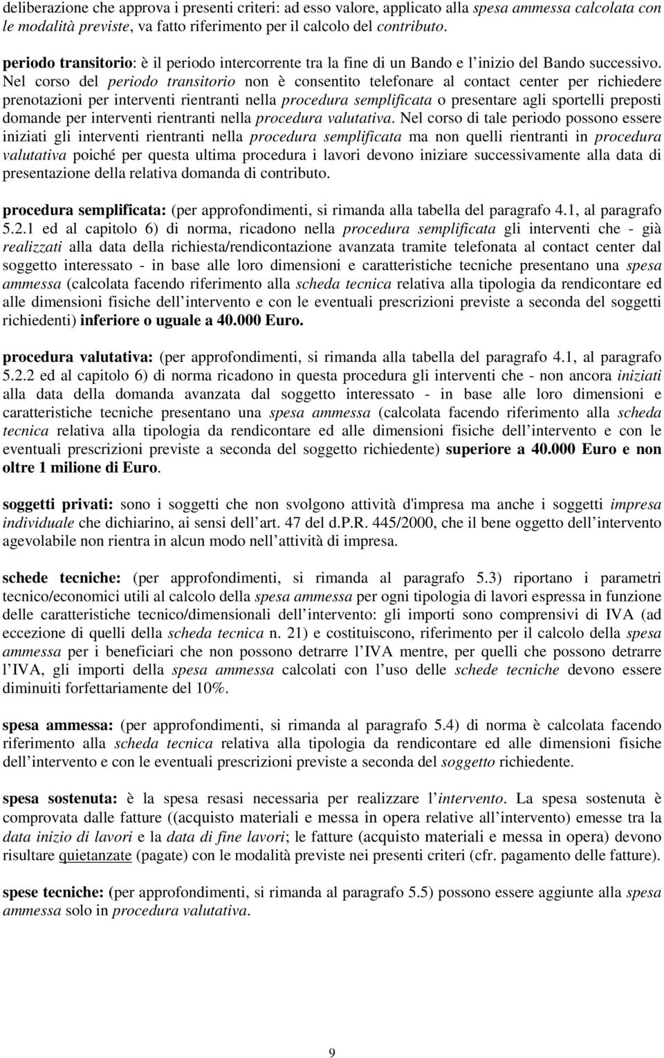 Nel corso del periodo transitorio non è consentito telefonare al contact center per richiedere prenotazioni per interventi rientranti nella procedura semplificata o presentare agli sportelli preposti