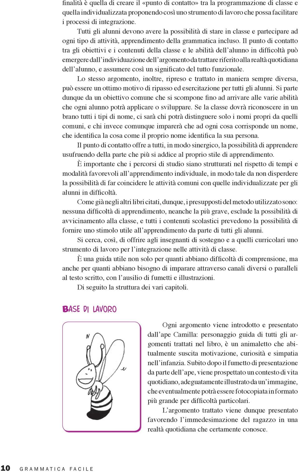 Il punto di contatto tra gli obiettivi e i contenuti della classe e le abilità dell alunno in difficoltà può emergere dall individuazione dell argomento da trattare riferito alla realtà quotidiana