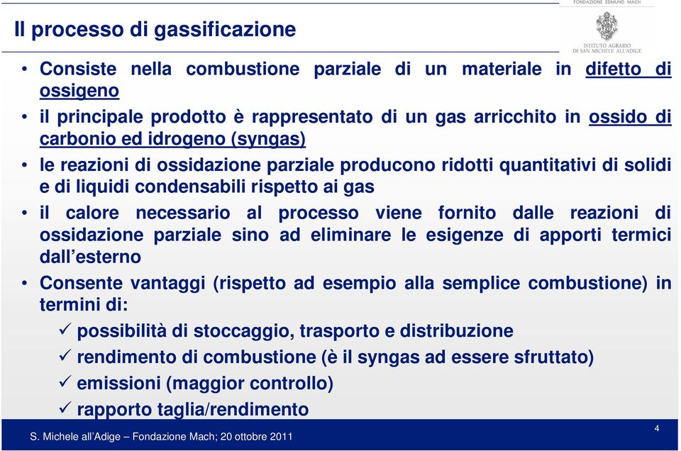 viene fornito dalle reazioni di ossidazione parziale sino ad eliminare le esigenze di apporti termici dall esterno Consente vantaggi (rispetto ad esempio alla semplice combustione)