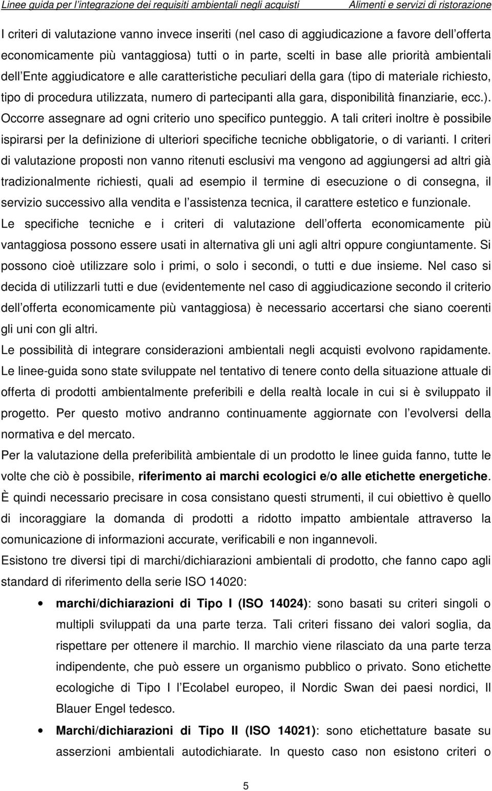 Occorre assegnare ad ogni criterio uno specifico punteggio. A tali criteri inoltre è possibile ispirarsi per la definizione di ulteriori specifiche tecniche obbligatorie, o di varianti.