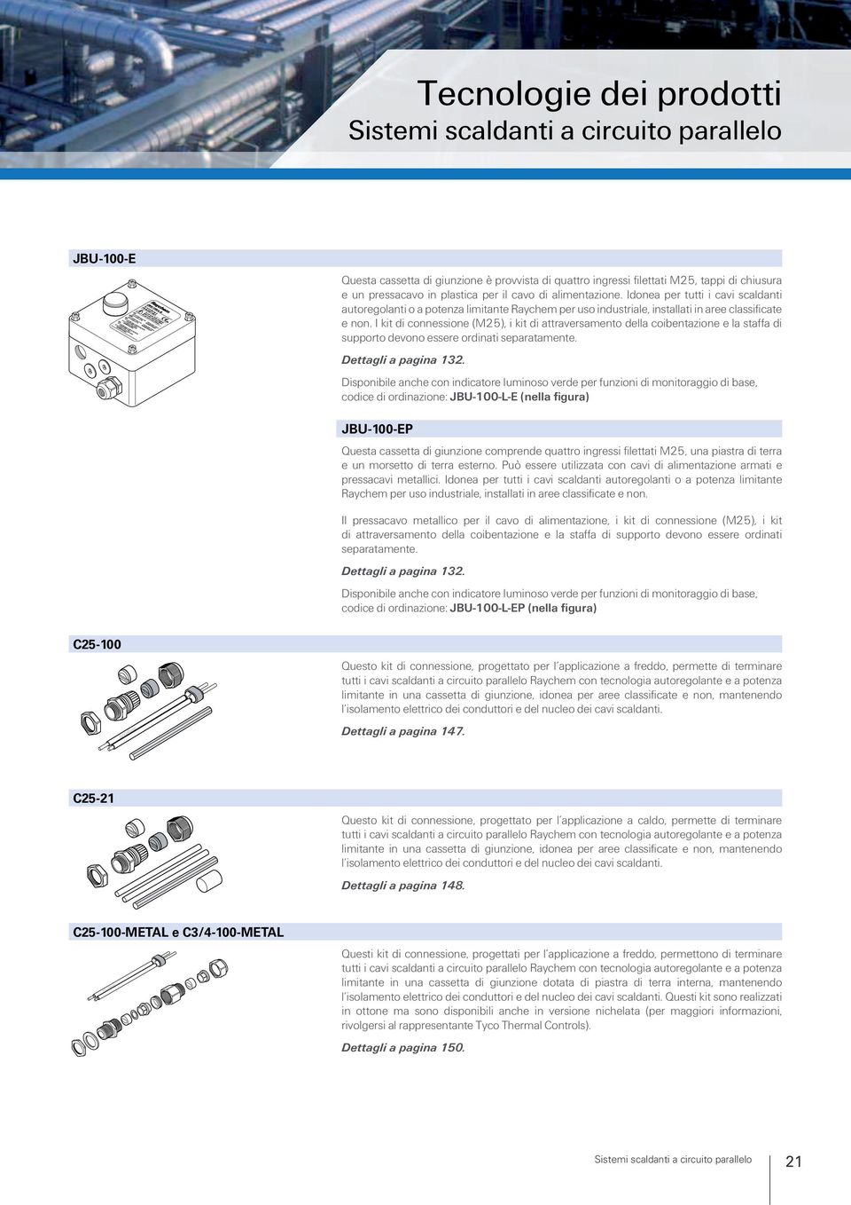 Idonea per tutti i cavi scaldanti autoregolanti o a potenza limitante Raychem per uso industriale, installati in aree classificate e non.