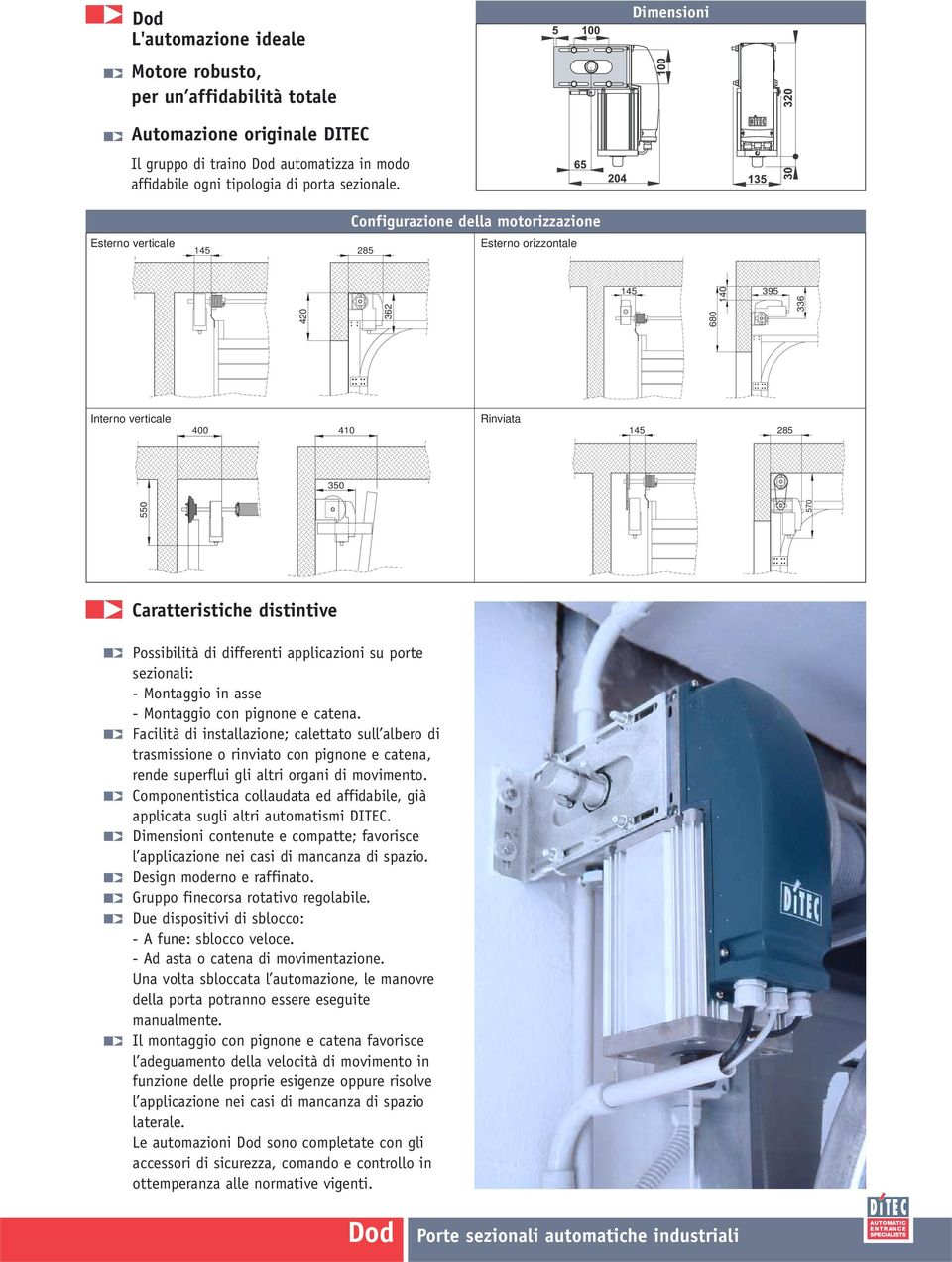 Possibilità di differenti applicazioni su porte sezionali: - Montaggio in asse - Montaggio con pignone e catena.